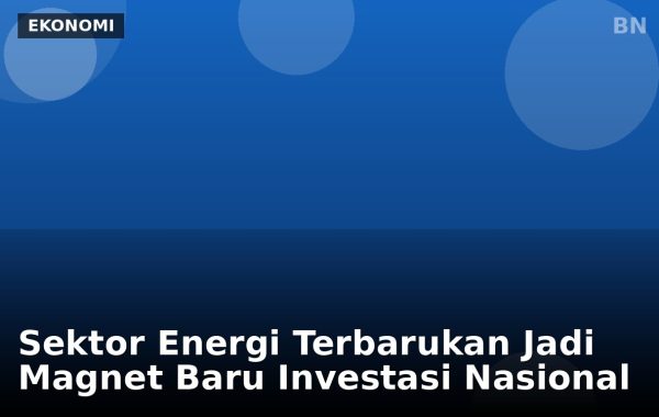 Sektor Energi Terbarukan Jadi Magnet Baru Investasi Nasional