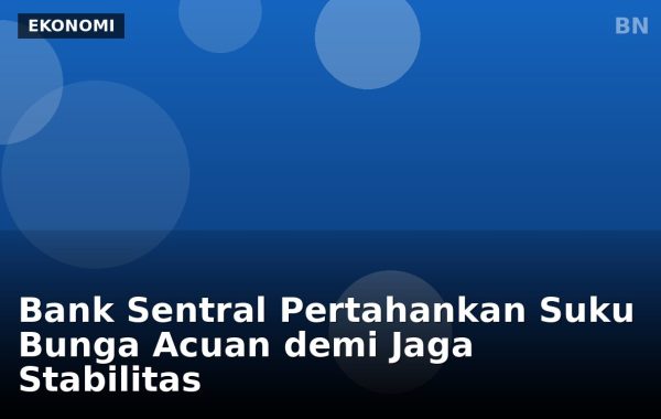 Bank Sentral Pertahankan Suku Bunga Acuan demi Jaga Stabilitas