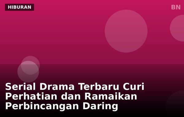 Serial Drama Terbaru Curi Perhatian dan Ramaikan Perbincangan Daring
