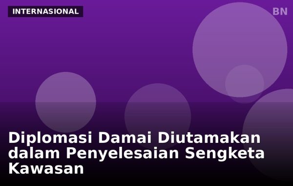 Diplomasi Damai Diutamakan dalam Penyelesaian Sengketa Kawasan
