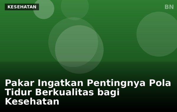 Pakar Ingatkan Pentingnya Pola Tidur Berkualitas bagi Kesehatan