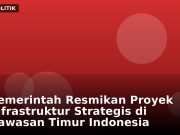 Pemerintah Resmikan Proyek Infrastruktur Strategis di Kawasan Timur Indonesia